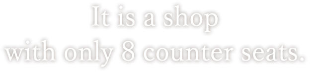 It is a shop with only 8 counter seats.